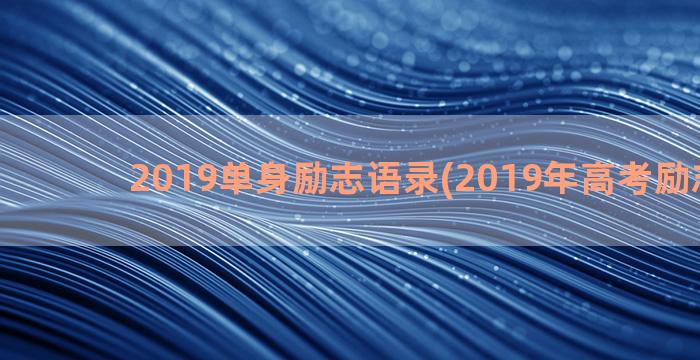 2019单身励志语录(2019年高考励志视频)