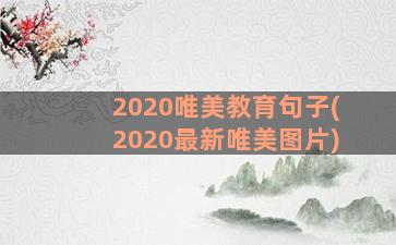 2020唯美教育句子(2020最新唯美图片)