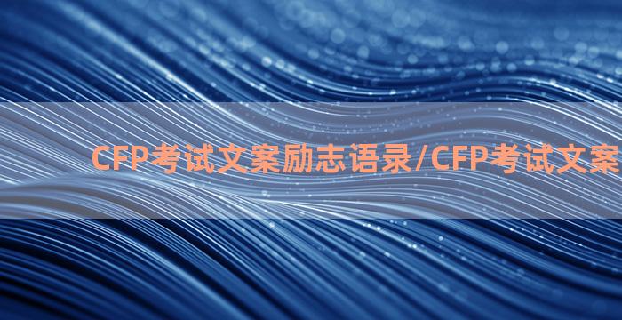 CFP考试文案励志语录/CFP考试文案励志语录