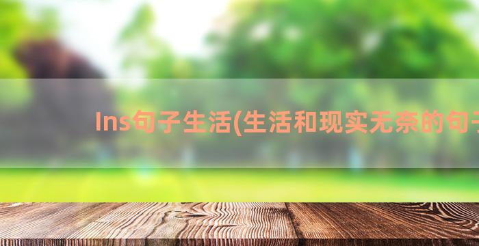 Ins句子生活(生活和现实无奈的句子)