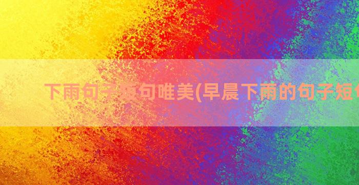 下雨句子短句唯美(早晨下雨的句子短句唯美)