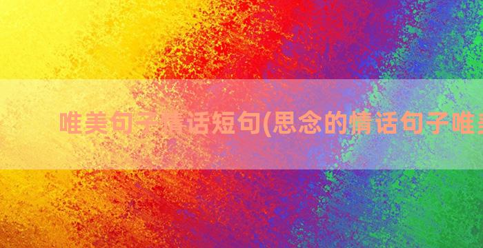 唯美句子情话短句(思念的情话句子唯美短句)