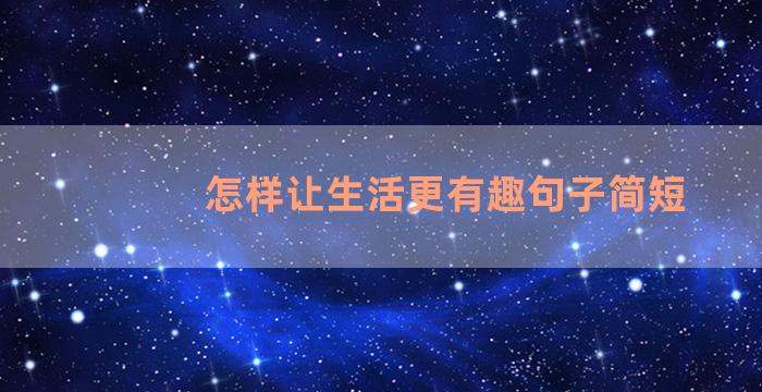 怎样让生活更有趣句子简短