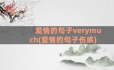 爱情的句子verymuch(爱情的句子伤感)