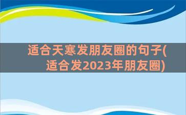 适合天寒发朋友圈的句子(适合发2023年朋友圈)